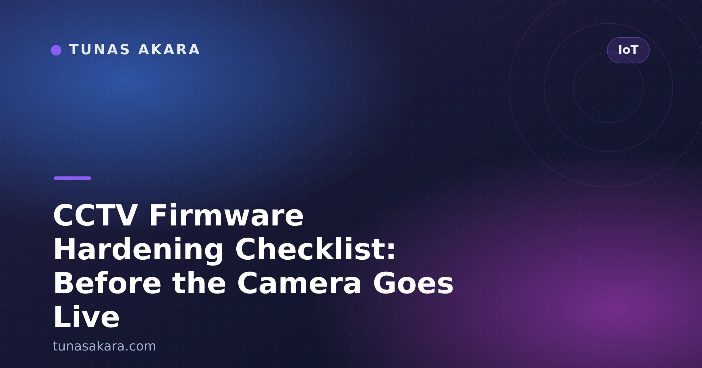 CCTV Firmware Hardening Checklist: Before the Camera Goes Live