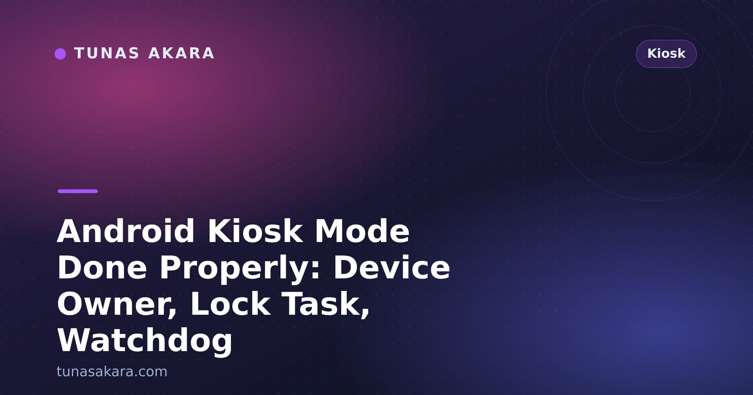 Android Kiosk Mode Done Properly: Device Owner, Lock Task, Watchdog