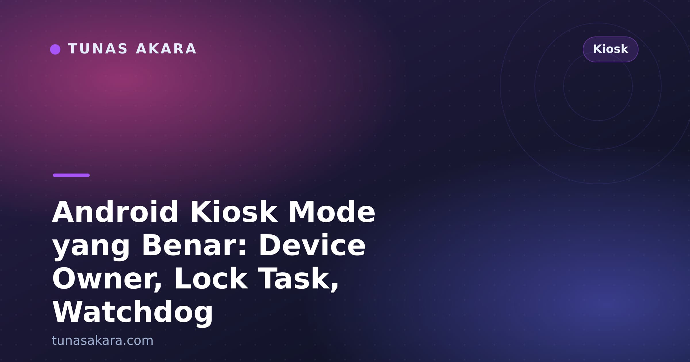 Android Kiosk Mode yang Benar: Device Owner, Lock Task, Watchdog