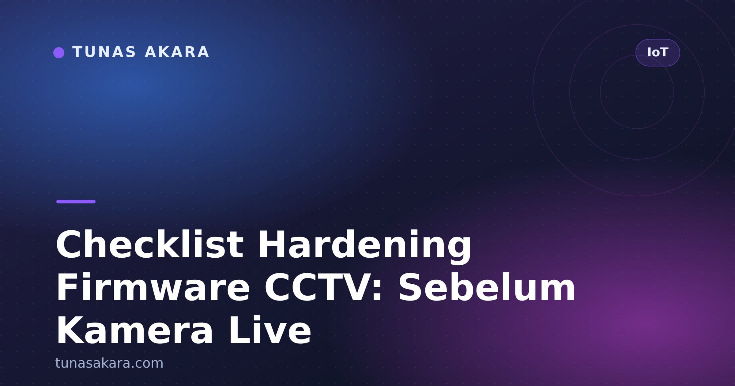 Checklist Hardening Firmware CCTV: Sebelum Kamera Live